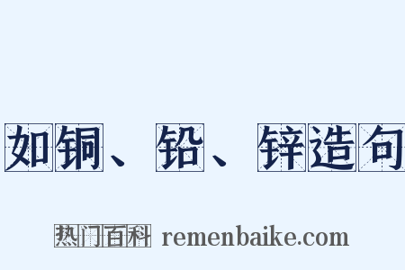 如铜、铅、锌造句是什么意思的图片